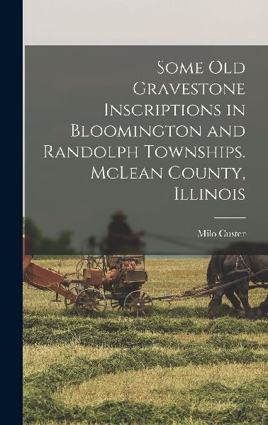 Some old Gravestone Inscriptions in Bloomington and Randolph T...