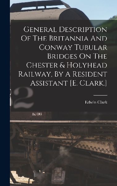 General Description Of The Britannia And Conway Tubular Bridge...