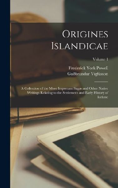 Origines Islandicae: A Collection of the More Important Sagas ...