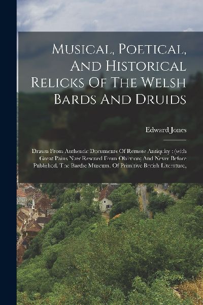 Musical, Poetical, And Historical Relicks Of The Welsh Bards A...