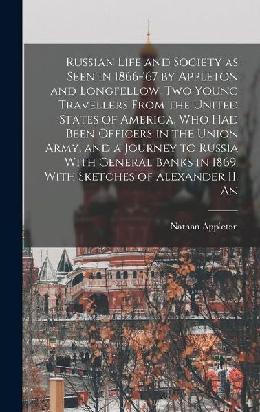 Russian Life and Society as Seen in 1866-'67 by Appleton ...