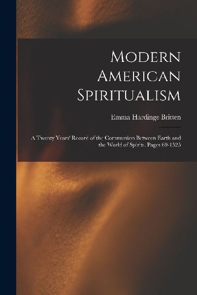Modern American Spiritualism: A Twenty Years' Record of t...