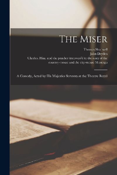 The Miser: a Comedy, Acted by His Majesties Servants at the Th...