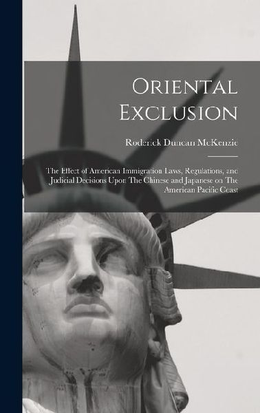 Oriental Exclusion: The Effect of American Immigration Laws, R...