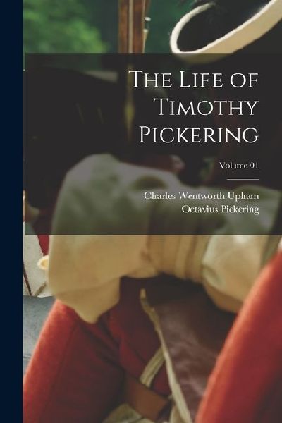 The Life of Timothy Pickering; Volume 01