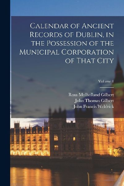 Calendar of Ancient Records of Dublin, in the Possession of th...