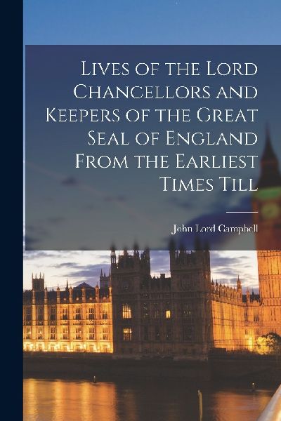 Lives of the Lord Chancellors and Keepers of the Great Seal of...