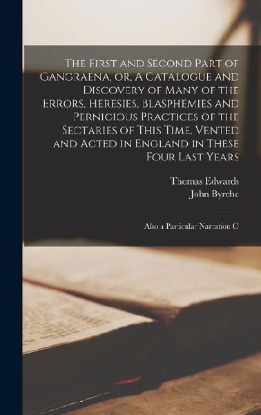 The First and Second Part of Gangraena, or, A Catalogue and Di...