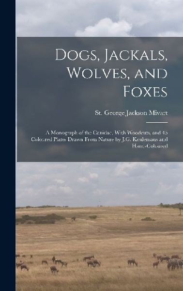 Dogs, Jackals, Wolves, and Foxes: A Monograph of the Canidae. ...
