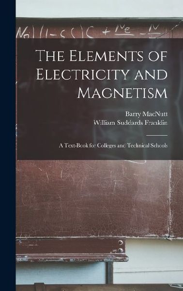 The Elements of Electricity and Magnetism: A Text-Book for Col...