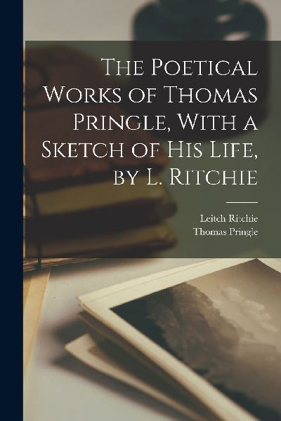 The Poetical Works of Thomas Pringle, With a Sketch of His Lif...