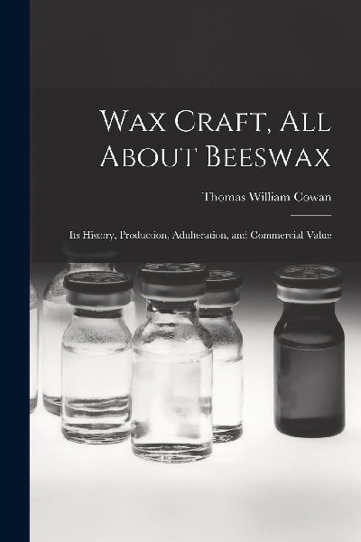 Wax Craft, All About Beeswax: Its History, Production, Adulter...