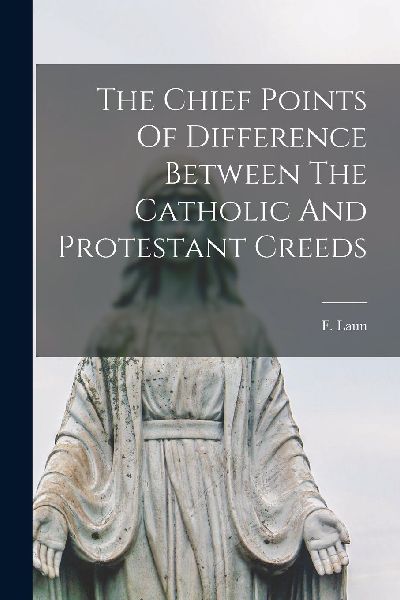 The Chief Points Of Difference Between The Catholic And Protes...