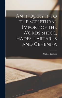 An Inquiry Into the Scriptural Import of the Words Sheol, Hade...
