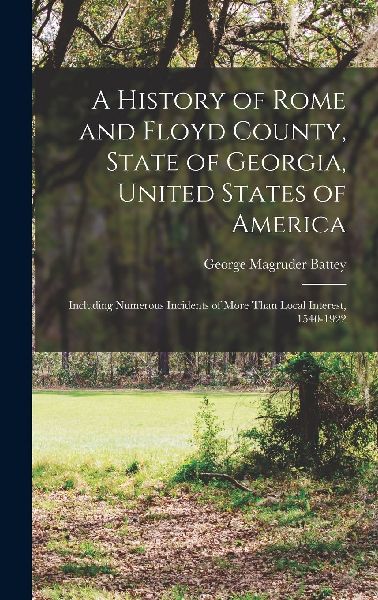 A History of Rome and Floyd County, State of Georgia, United S...