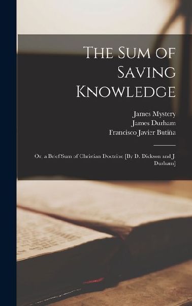 The Sum of Saving Knowledge; Or, a Brief Sum of Christian Doct...