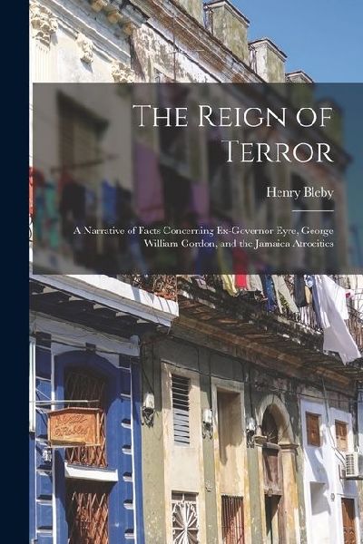 The Reign of Terror: A Narrative of Facts Concerning Ex-Govern...