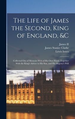The Life of James the Second, King of England, &c: Collect...