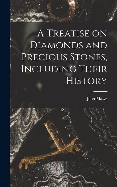 A Treatise on Diamonds and Precious Stones, Including Their Hi...