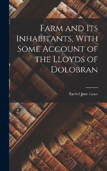 Farm and Its Inhabitants, With Some Account of the Lloyds of D...