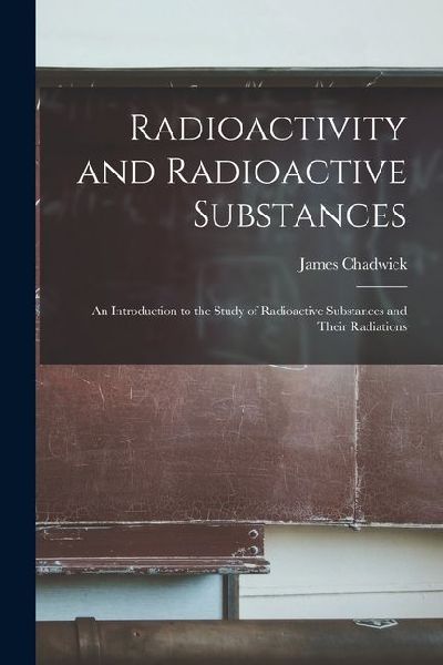 Radioactivity and Radioactive Substances: An Introduction to t...
