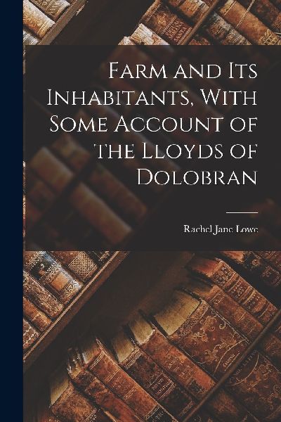 Farm and Its Inhabitants, With Some Account of the Lloyds of D...
