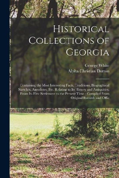 Historical Collections of Georgia: Containing the Most Interes...