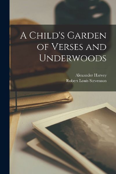 A Child's Garden of Verses and Underwoods