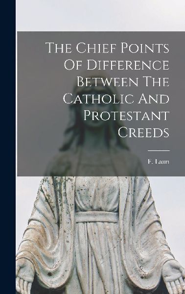 The Chief Points Of Difference Between The Catholic And Protes...