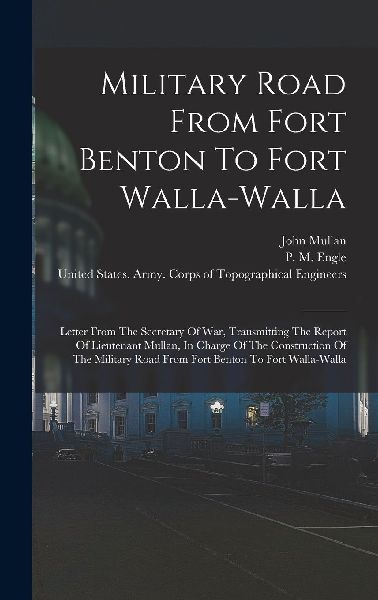 Military Road From Fort Benton To Fort Walla-walla: Letter Fro...