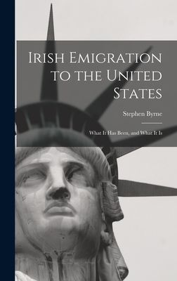 Irish Emigration to the United States: What it Has Been, and W...