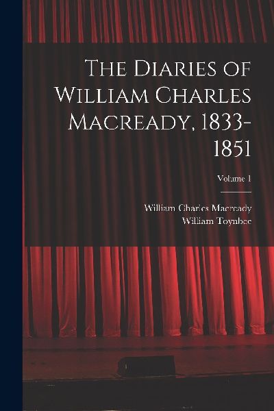 The Diaries of William Charles Macready, 1833-1851; Volume 1