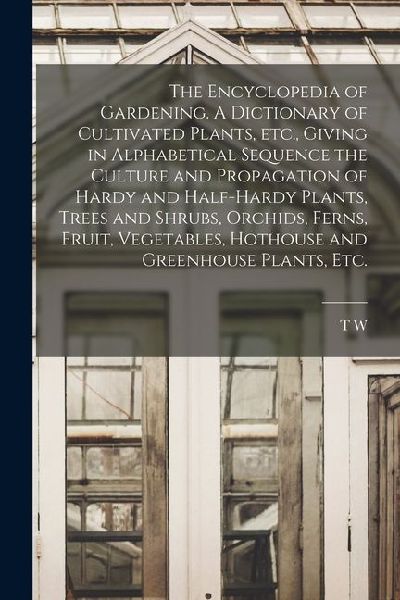 The Encyclopedia of Gardening. A Dictionary of Cultivated Plan...