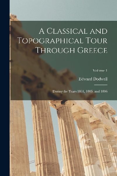 A Classical and Topographical Tour Through Greece: During the ...