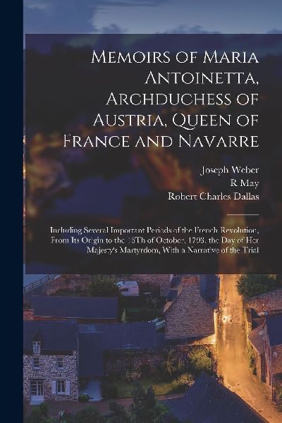 Memoirs of Maria Antoinetta, Archduchess of Austria, Queen of ...