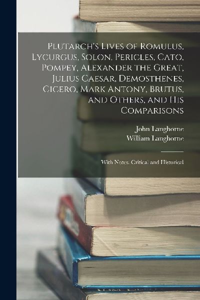 Plutarch's Lives of Romulus, Lycurgus, Solon, Pericles, C...