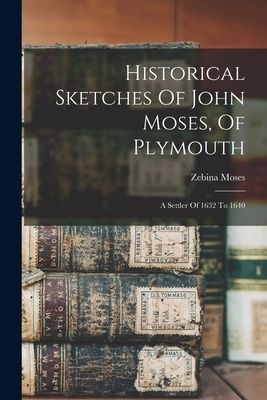 Historical Sketches Of John Moses, Of Plymouth: A Settler Of 1...
