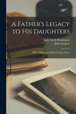 A Father's Legacy to His Daughters: With a Biographical S...