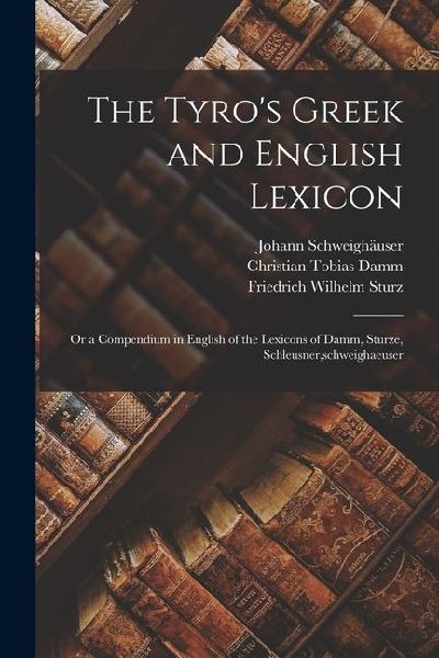 The Tyro's Greek and English Lexicon: Or a Compendium in ...