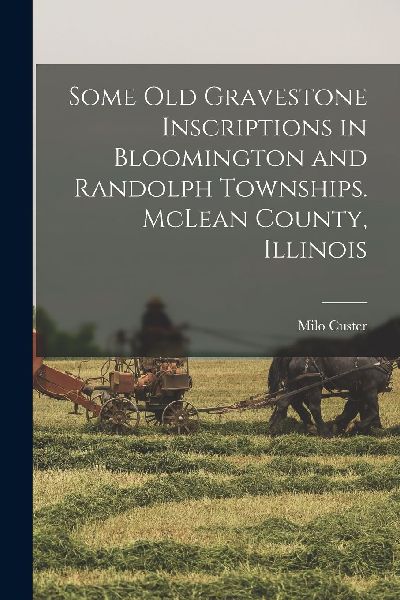 Some old Gravestone Inscriptions in Bloomington and Randolph T...