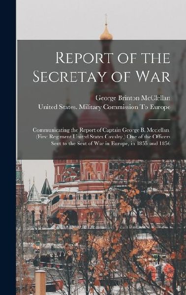Report of the Secretay of War: Communicating the Report of Cap...