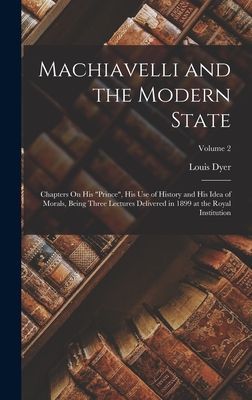 Machiavelli and the Modern State: Chapters On His "Prince...