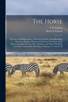 The Horse: Its Care and Maintenance: a Practical Treatise on t...
