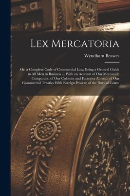 Lex Mercatoria: Or, a Complete Code of Commercial Law; Being a...
