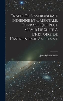 Traité De L'astronomie Indienne Et Orientale, Ouvrage Qu...