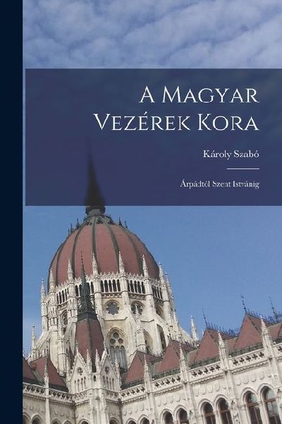 A Magyar Vezérek Kora: Árpádtól Szent Istvánig