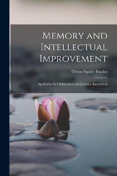 Memory and Intellectual Improvement: Applied to Self-education...