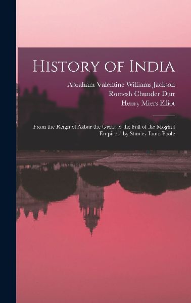 History of India: From the Reign of Akbar the Great to the Fal...