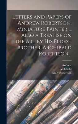 Letters and Papers of Andrew Robertson, Miniature Painter ... ...