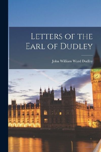 Letters of the Earl of Dudley